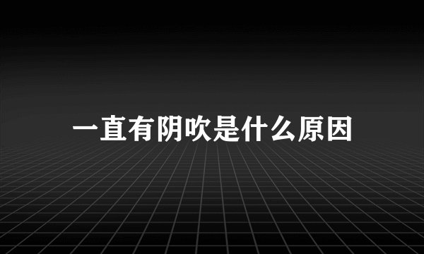 一直有阴吹是什么原因