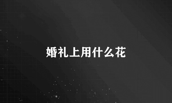 婚礼上用什么花