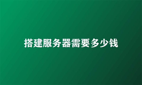 搭建服务器需要多少钱