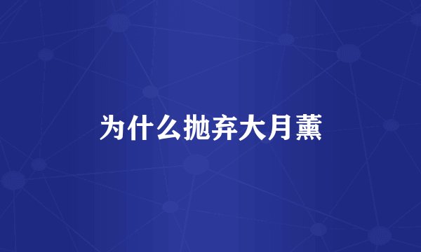 为什么抛弃大月薰