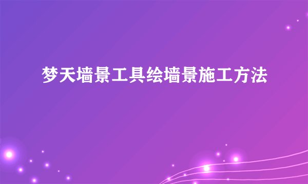 梦天墙景工具绘墙景施工方法