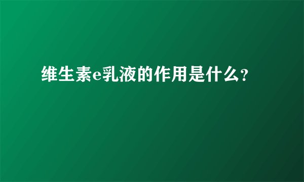 维生素e乳液的作用是什么？
