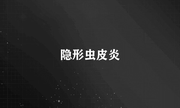 隐形虫皮炎