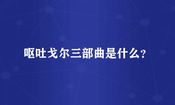 呕吐戈尔三部曲是什么？