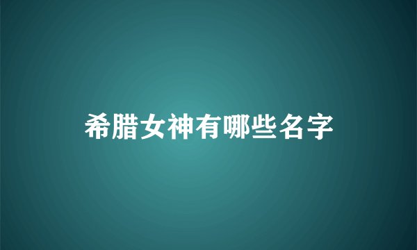 希腊女神有哪些名字