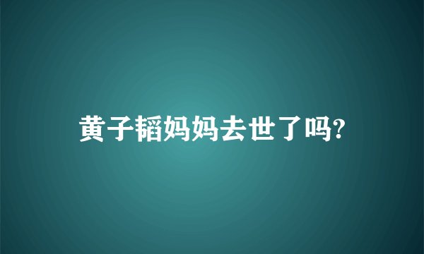 黄子韬妈妈去世了吗?