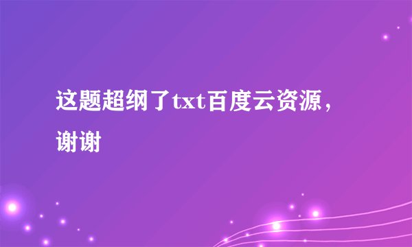 这题超纲了txt百度云资源，谢谢