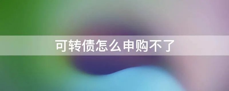可转债怎么申购不了