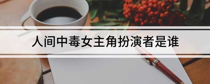 人间中毒女主角扮演者是谁