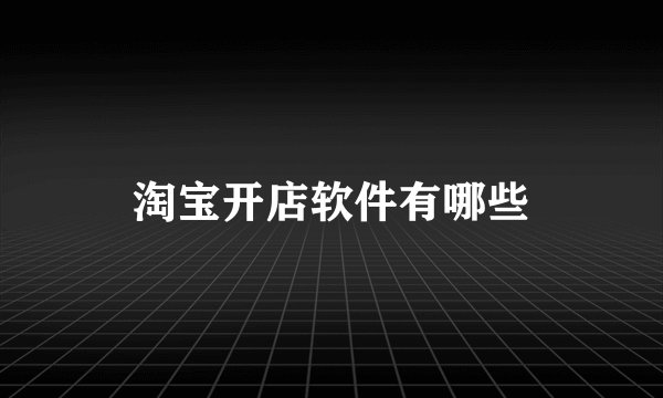 淘宝开店软件有哪些