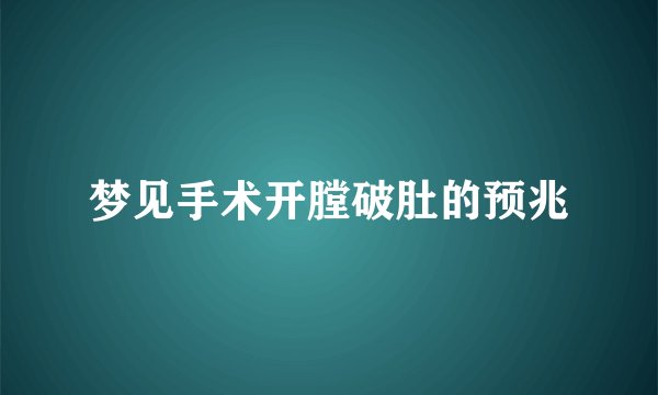 梦见手术开膛破肚的预兆