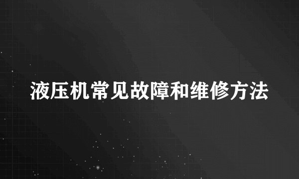 液压机常见故障和维修方法