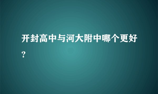 开封高中与河大附中哪个更好?