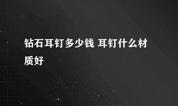 钻石耳钉多少钱 耳钉什么材质好