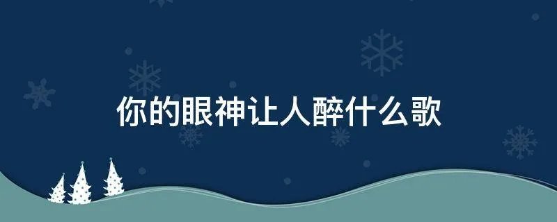 你的眼神让人醉什么歌