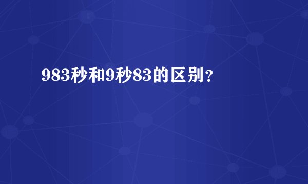 983秒和9秒83的区别？