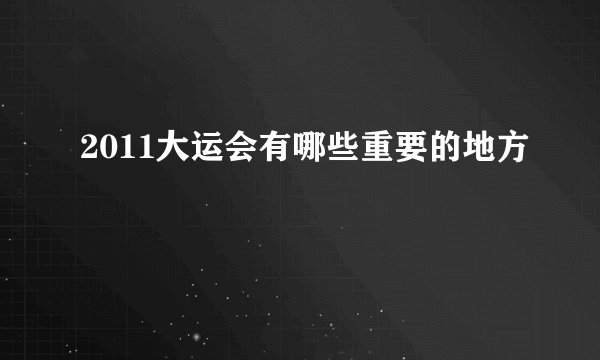 2011大运会有哪些重要的地方