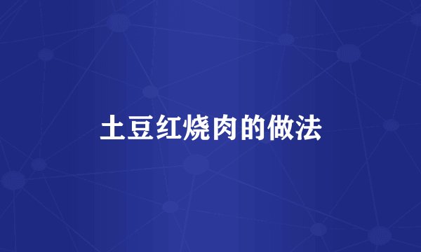 土豆红烧肉的做法