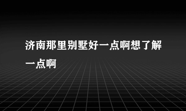 济南那里别墅好一点啊想了解一点啊