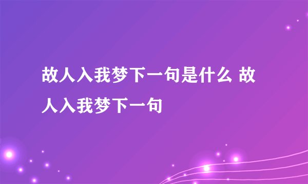 故人入我梦下一句是什么 故人入我梦下一句