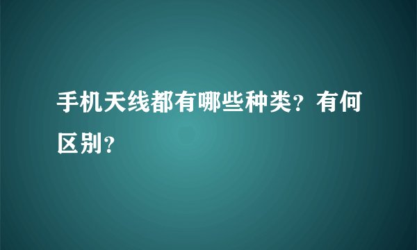 手机天线都有哪些种类？有何区别？