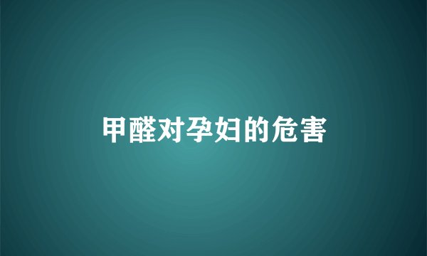 甲醛对孕妇的危害