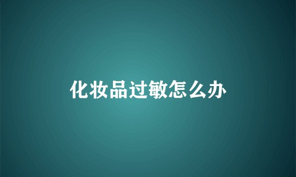 化妆品过敏怎么办