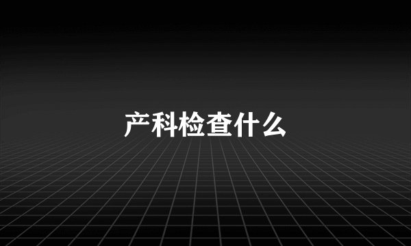 产科检查什么