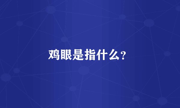 鸡眼是指什么?