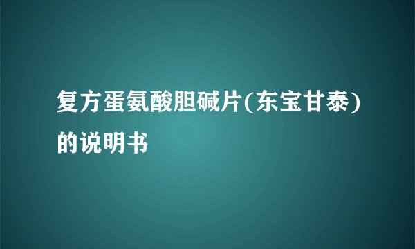 复方蛋氨酸胆碱片(东宝甘泰)的说明书