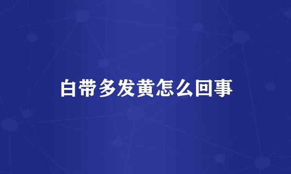 白带多发黄怎么回事
