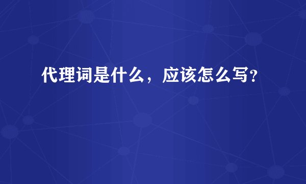 代理词是什么，应该怎么写？