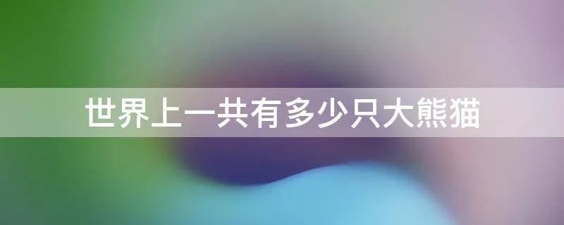 世界上一共有多少只大熊猫
