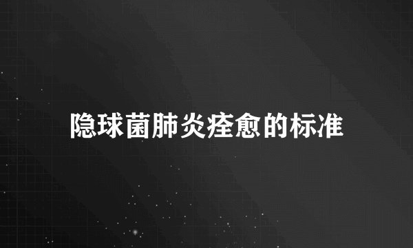 隐球菌肺炎痊愈的标准