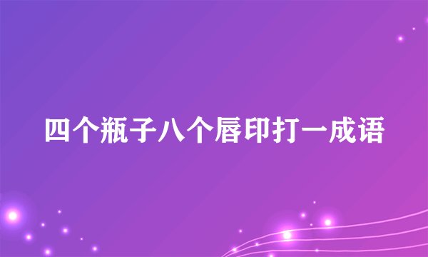 四个瓶子八个唇印打一成语