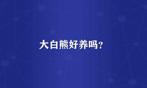 大白熊好养吗？