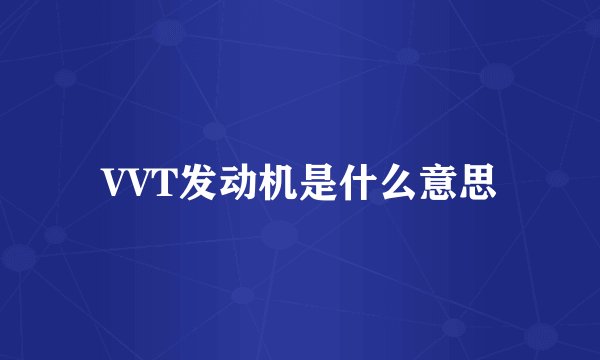 VVT发动机是什么意思