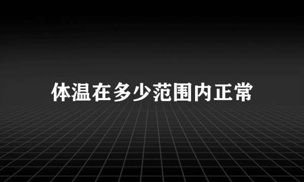 体温在多少范围内正常