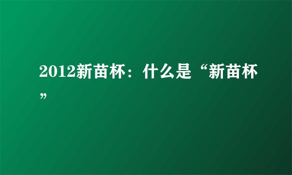 2012新苗杯：什么是“新苗杯”