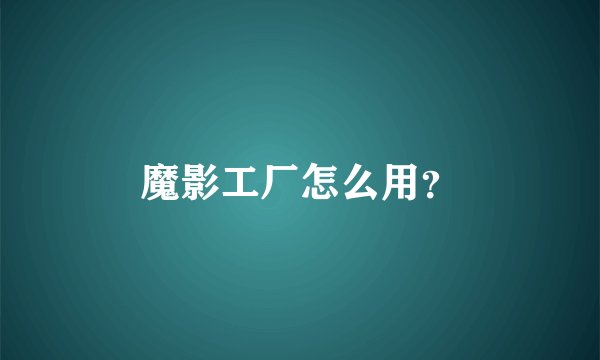 魔影工厂怎么用？