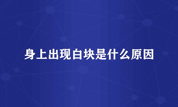 身上出现白块是什么原因