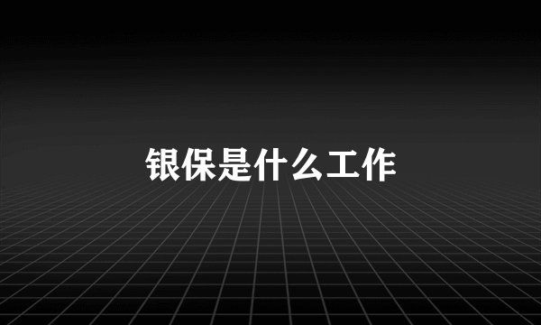 银保是什么工作