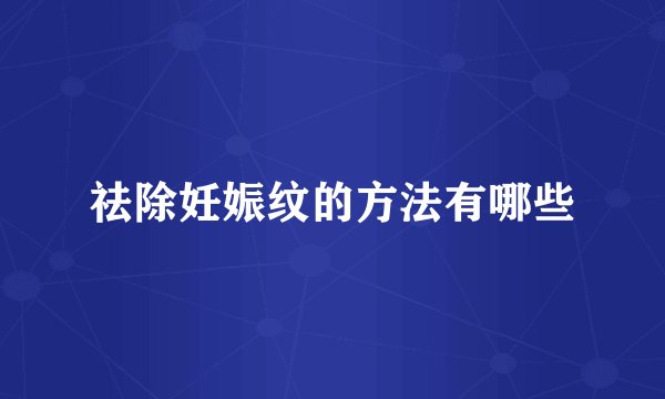 祛除妊娠纹的方法有哪些