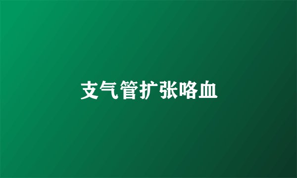 支气管扩张咯血