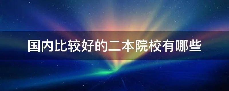 国内比较好的二本院校有哪些