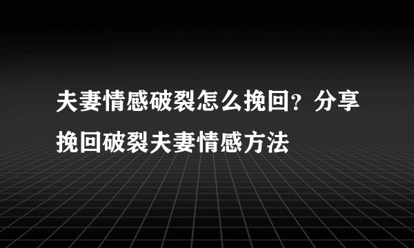 夫妻情感破裂怎么挽回？分享挽回破裂夫妻情感方法