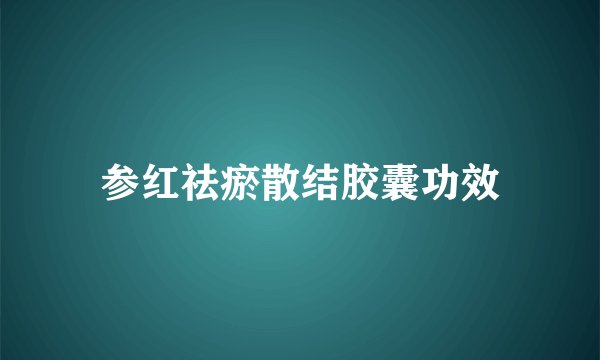 参红祛瘀散结胶囊功效