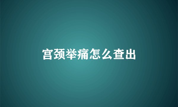 宫颈举痛怎么查出