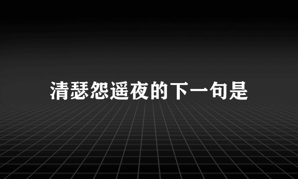 清瑟怨遥夜的下一句是