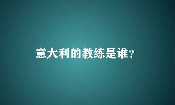 意大利的教练是谁？